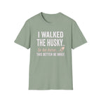 I Walked The Husky T-Shirt