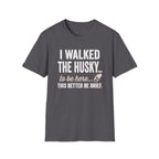 I Walked The Husky T-Shirt