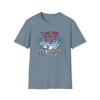I Was Fine Before T-Shirt