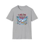 I Was Fine Before T-Shirt