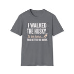 I Walked The Husky T-Shirt