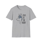 Talk To The Husky T-Shirt